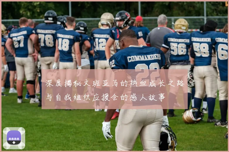 深度揭秘文班亚马的热血成长之路与自我组织应援会的感人故事