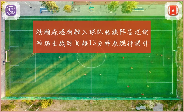 杨瀚森逐渐融入球队轮换阵容连续两场出战时间超13分钟表现待提升