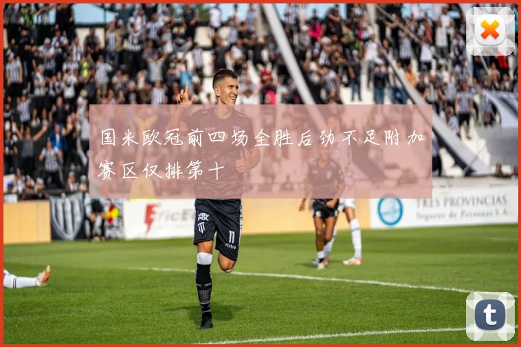 国米欧冠前四场全胜后劲不足附加赛区仅排第十